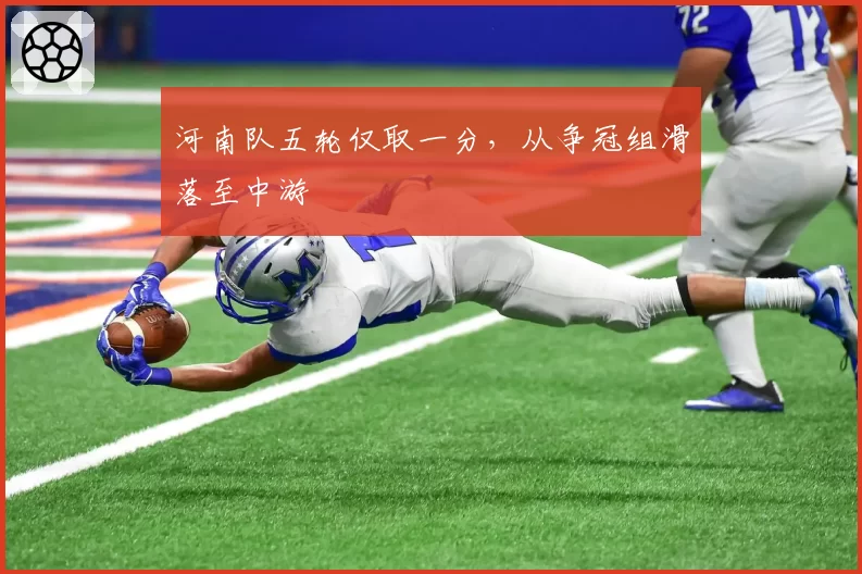 河南队五轮仅取一分,从争冠组滑落至中游