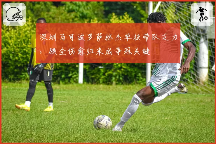 深圳马可波罗萨林杰单核带队乏力,顾全伤愈归来成争冠关键