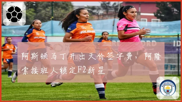 阿斯顿马丁开出天价签字费,阿隆索接班人锁定F2新星