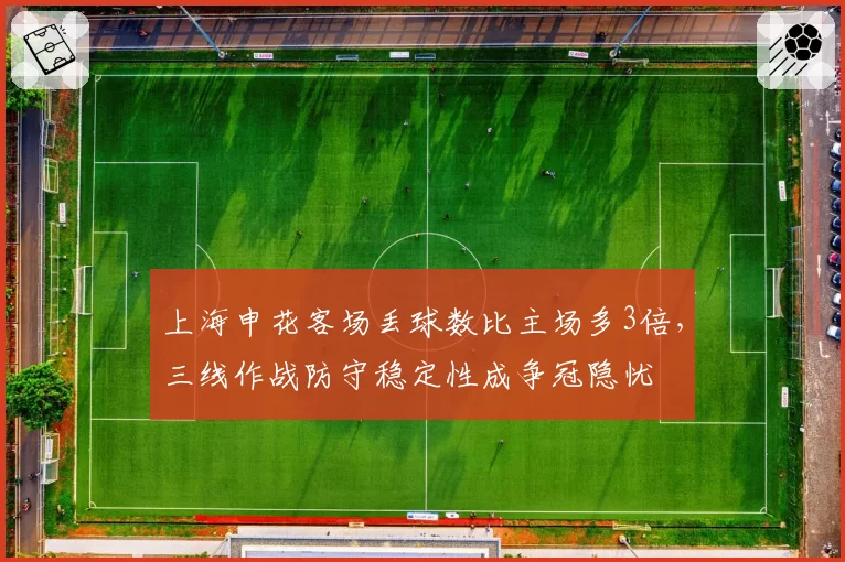 上海申花客场丢球数比主场多3倍，三线作战防守稳定性成争冠隐忧