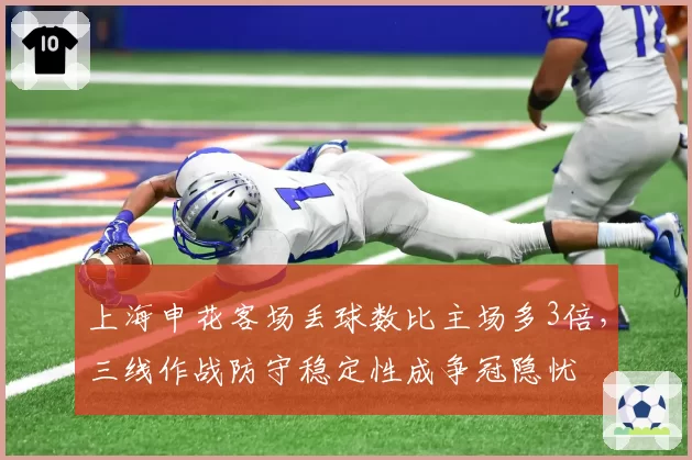 上海申花客场丢球数比主场多3倍，三线作战防守稳定性成争冠隐忧